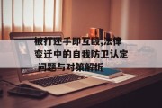 被打还手即互殴,法律变迁中的自我防卫认定-问题与对策解析