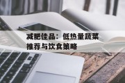 减肥佳品：低热量蔬菜推荐与饮食策略