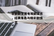 李勤勤主演电视剧盘点，经典角色与精彩剧情一览