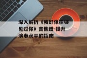 深入解析《我好像在哪见过你》吉他谱-提升演奏水平的指南