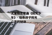 儿童励志歌曲《阳光少年》- 培养孩子阳光心态的秘诀 儿童励志歌曲《阳光少年》- 培养孩子阳光心态的秘诀