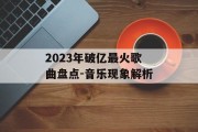 2023年破亿最火歌曲盘点-音乐现象解析