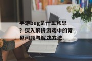 手游bug是什么意思？深入解析游戏中的常见问题与解决方法