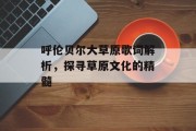 呼伦贝尔大草原歌词解析，探寻草原文化的精髓