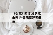 《心雨》简谱,经典歌曲教学-音乐爱好者指南