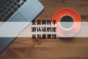 全面解析手游认证的定义与重要性