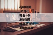 dj嗨嗨网 劲爆dj舞曲--DJ嗨嗨网：畅享劲爆DJ舞曲盛宴
