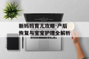 新妈妈育儿攻略-产后恢复与宝宝护理全解析