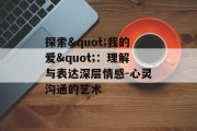 探索"我的爱"：理解与表达深层情感-心灵沟通的艺术