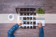 英雄联盟手游深度评测：操作优化、英雄还原与战术革新
