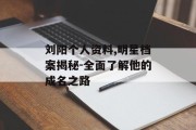 刘阳个人资料,明星档案揭秘-全面了解他的成名之路