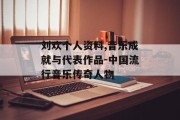 刘欢个人资料,音乐成就与代表作品-中国流行音乐传奇人物