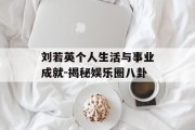 刘若英个人生活与事业成就-揭秘娱乐圈八卦