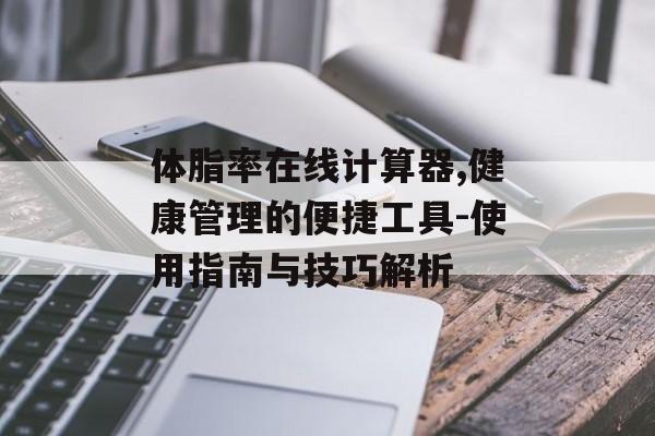 体脂率在线计算器,健康管理的便捷工具-使用指南与技巧解析