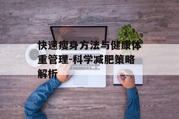 快速瘦身方法与健康体重管理-科学减肥策略解析