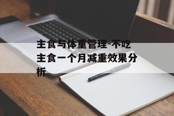 主食与体重管理-不吃主食一个月减重效果分析