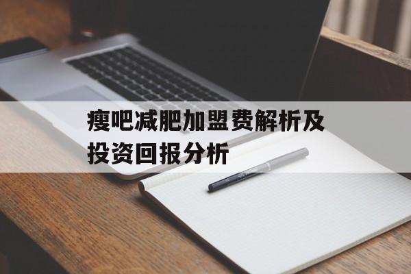 瘦吧减肥加盟费解析及投资回报分析