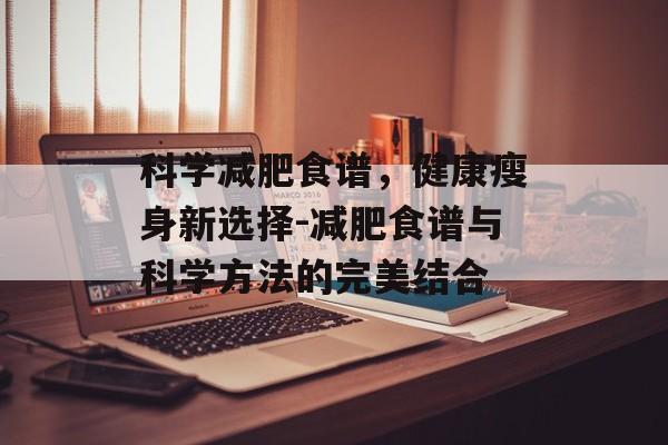 科学减肥食谱，健康瘦身新选择-减肥食谱与科学方法的完美结合