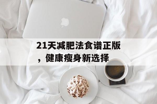 21天减肥法食谱正版，健康瘦身新选择