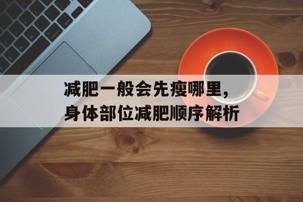 减肥一般会先瘦哪里,身体部位减肥顺序解析