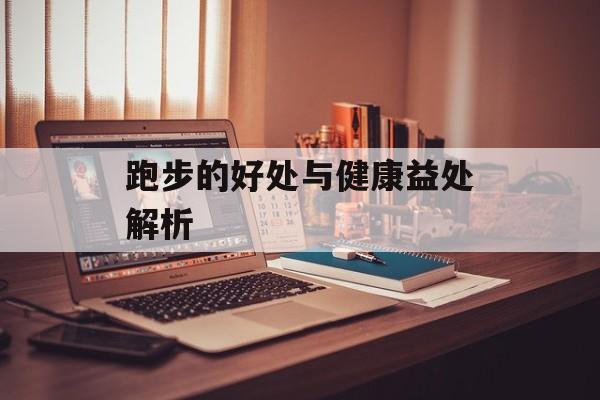 跑步的好处与健康益处解析
