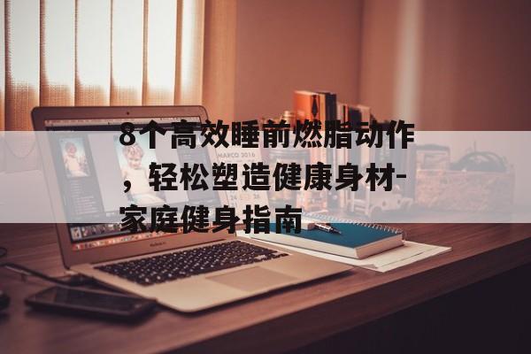 8个高效睡前燃脂动作，轻松塑造健康身材-家庭健身指南