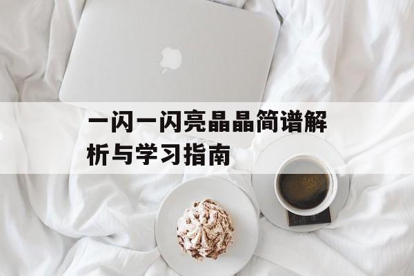 一闪一闪亮晶晶简谱解析与学习指南 一闪一闪亮晶晶简谱解析与学习指南