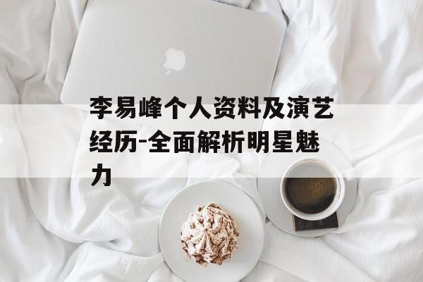 李易峰个人资料及演艺经历-全面解析明星魅力