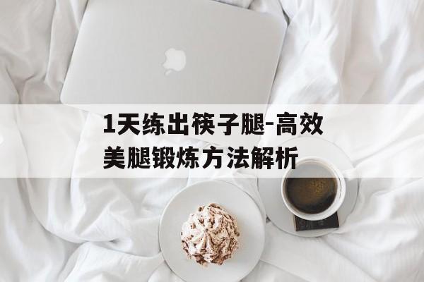1天练出筷子腿-高效美腿锻炼方法解析