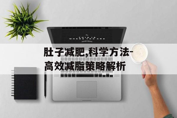 肚子减肥,科学方法-高效减脂策略解析