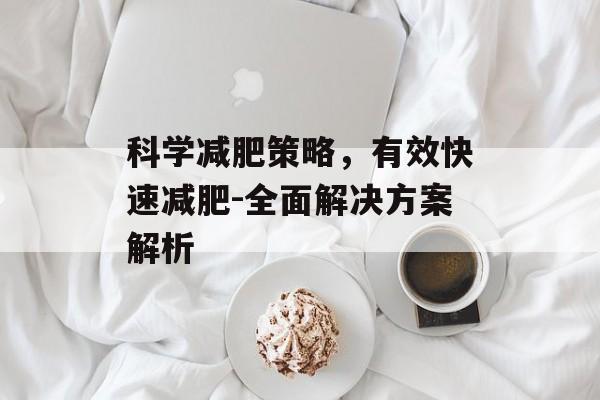 科学减肥策略，有效快速减肥-全面解决方案解析