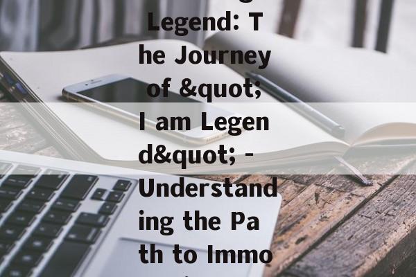 Becoming a Legend: The Journey of "I am Legend" - Understanding the Path to Immortality