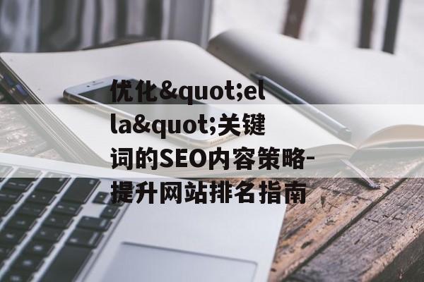 优化"ella"关键词的SEO内容策略-提升网站排名指南