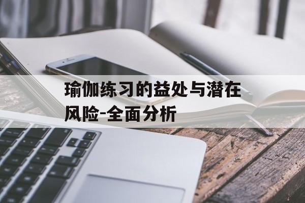 瑜伽练习的益处与潜在风险-全面分析