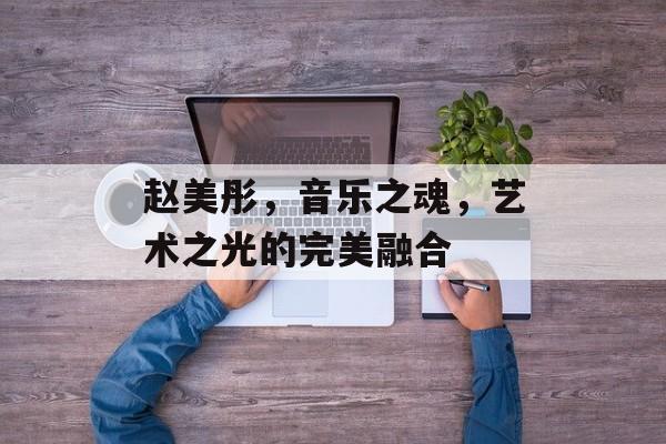 赵美彤，音乐之魂，艺术之光的完美融合