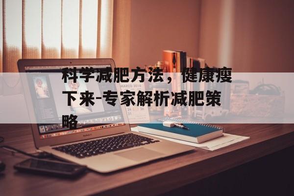 科学减肥方法，健康瘦下来-专家解析减肥策略