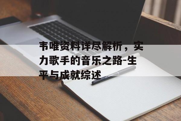 韦唯资料详尽解析,实力歌手的音乐之路-生平与成就综述 韦唯资料详尽解析,实力歌手的音乐之路-生平与成就综述