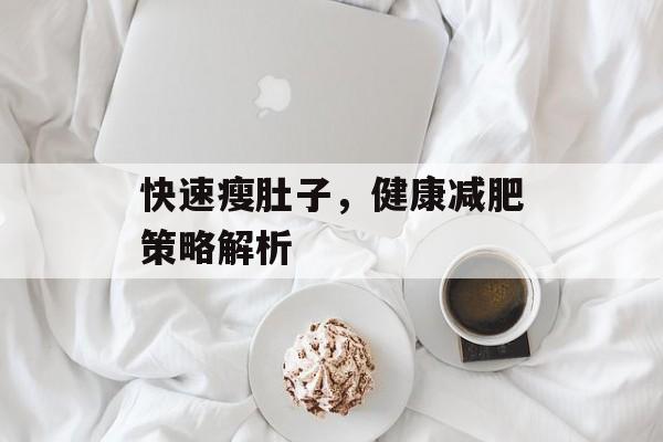 快速瘦肚子，健康减肥策略解析