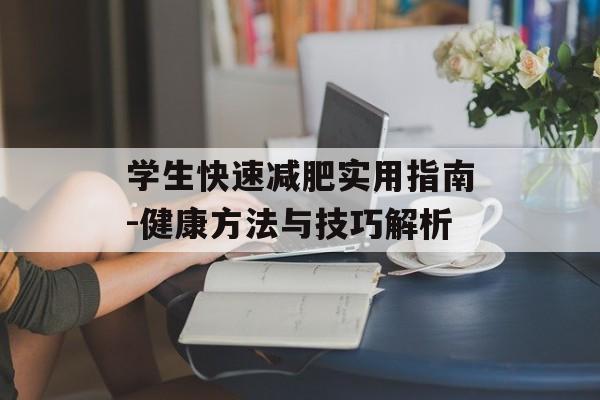 学生快速减肥实用指南-健康方法与技巧解析