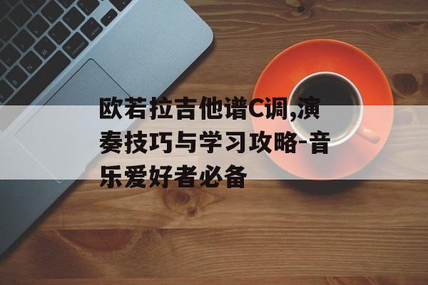 欧若拉吉他谱C调,演奏技巧与学习攻略-音乐爱好者必备