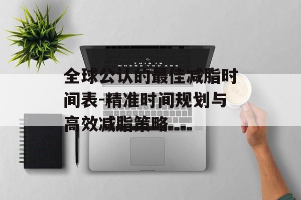 全球公认的最佳减脂时间表-精准时间规划与高效减脂策略