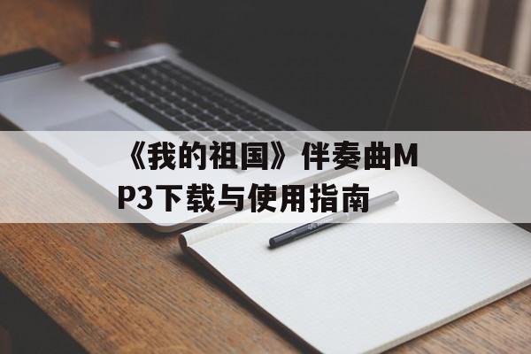 《我的祖国》伴奏曲MP3下载与使用指南
