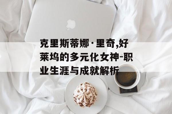克里斯蒂娜·里奇,好莱坞的多元化女神-职业生涯与成就解析
