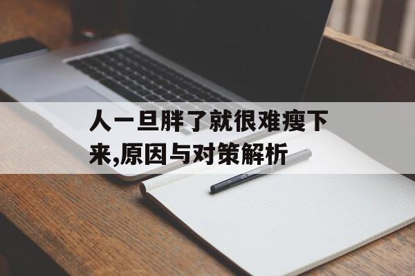 人一旦胖了就很难瘦下来,原因与对策解析 人一旦胖了就很难瘦下来,原因与对策解析