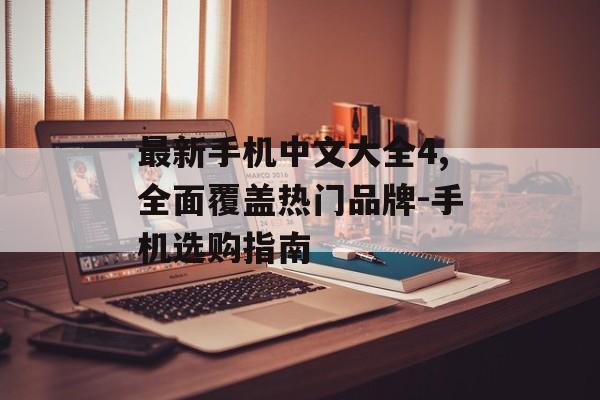最新手机中文大全4,全面覆盖热门品牌-手机选购指南 最新手机中文大全4,全面覆盖热门品牌-手机选购指南
