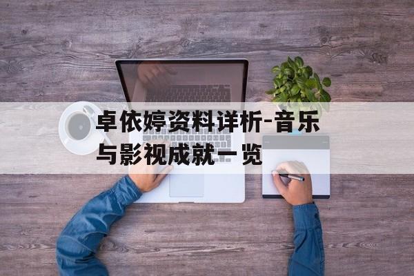 卓依婷资料详析-音乐与影视成就一览 卓依婷资料详析-音乐与影视成就一览