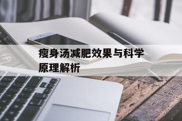瘦身汤减肥效果与科学原理解析 瘦身汤减肥效果与科学原理解析