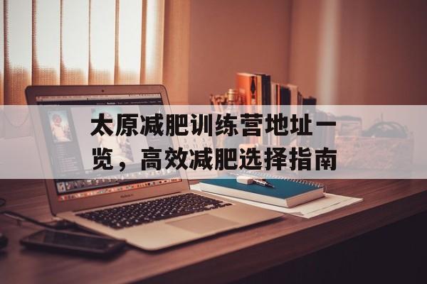 太原减肥训练营地址一览,高效减肥选择指南 太原减肥训练营地址一览,高效减肥选择指南