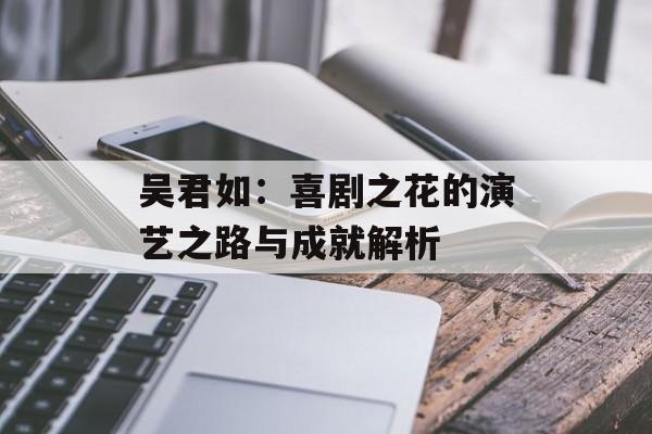 吴君如:喜剧之花的演艺之路与成就解析 吴君如:喜剧之花的演艺之路与成就解析
