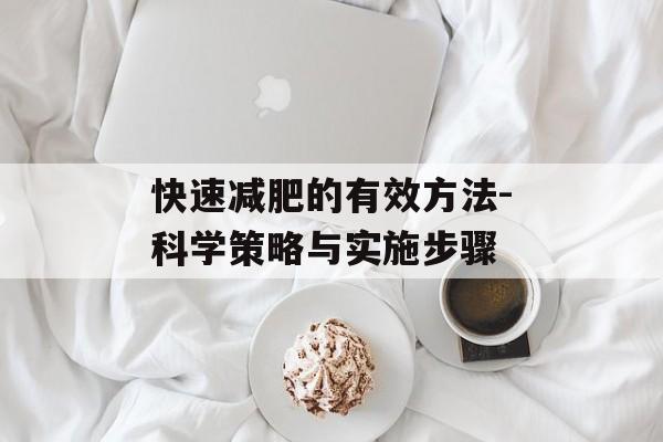 快速减肥的有效方法-科学策略与实施步骤 快速减肥的有效方法-科学策略与实施步骤